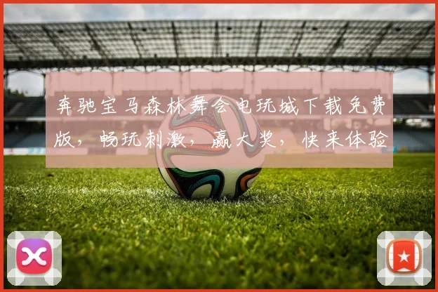 奔驰宝马森林舞会电玩城下载免费版，畅玩刺激，赢大奖，快来体验
