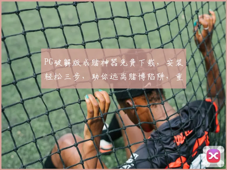 PG破解版戒赌神器免费下载，安装轻松三步，助你远离赌博陷阱，重拾生活