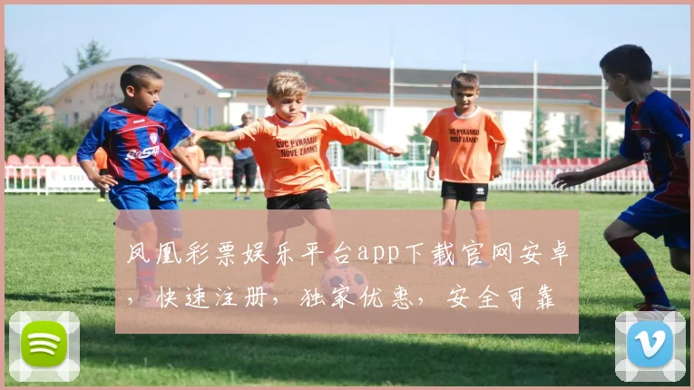 凤凰彩票娱乐平台app下载官网安卓，快速注册，独家优惠，安全可靠，三重惊喜，不容错过