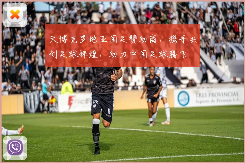 天博克罗地亚国足赞助商，携手共创足球辉煌，助力中国足球腾飞