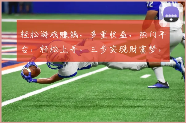 轻松游戏赚钱，多重收益，热门平台，轻松上手，三步实现财富梦，快来体验
